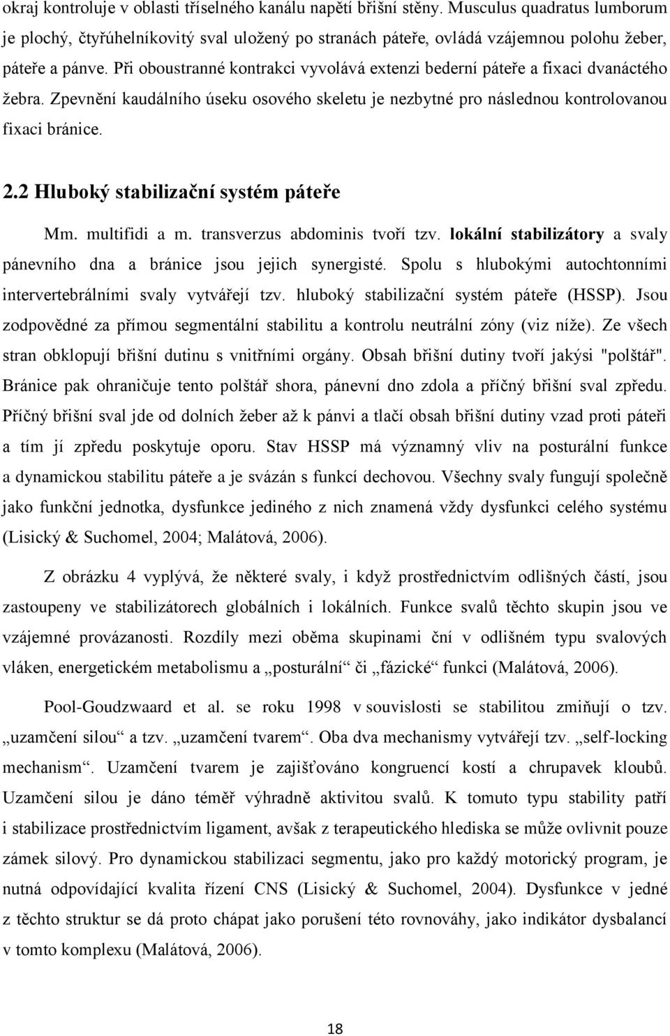 Při oboustranné kontrakci vyvolává extenzi bederní páteře a fixaci dvanáctého ţebra. Zpevnění kaudálního úseku osového skeletu je nezbytné pro následnou kontrolovanou fixaci bránice. 2.