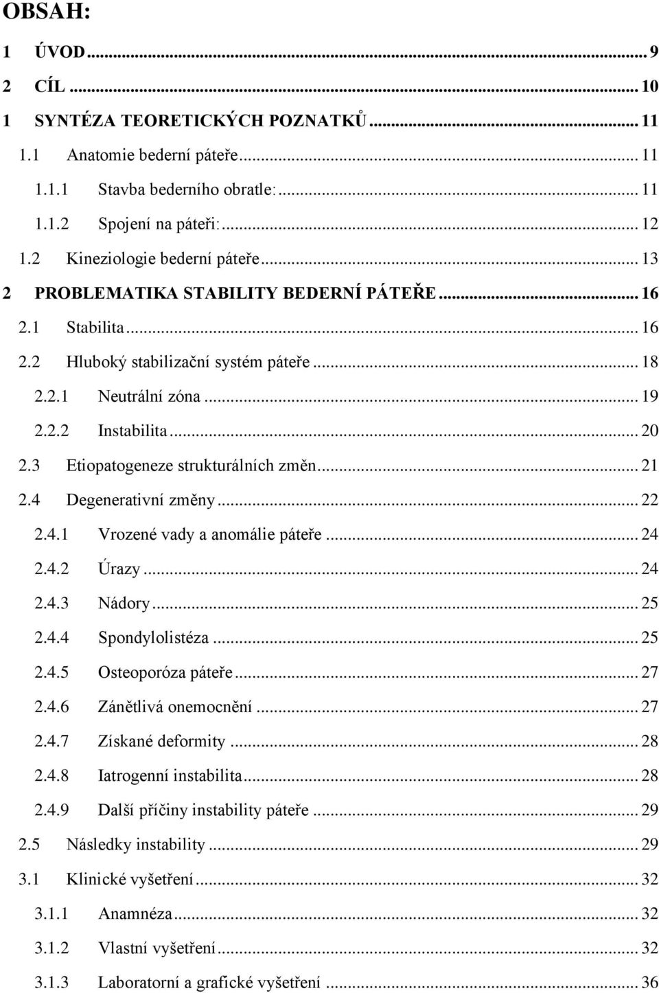 3 Etiopatogeneze strukturálních změn... 21 2.4 Degenerativní změny... 22 2.4.1 Vrozené vady a anomálie páteře... 24 2.4.2 Úrazy... 24 2.4.3 Nádory... 25 2.4.4 Spondylolistéza... 25 2.4.5 Osteoporóza páteře.