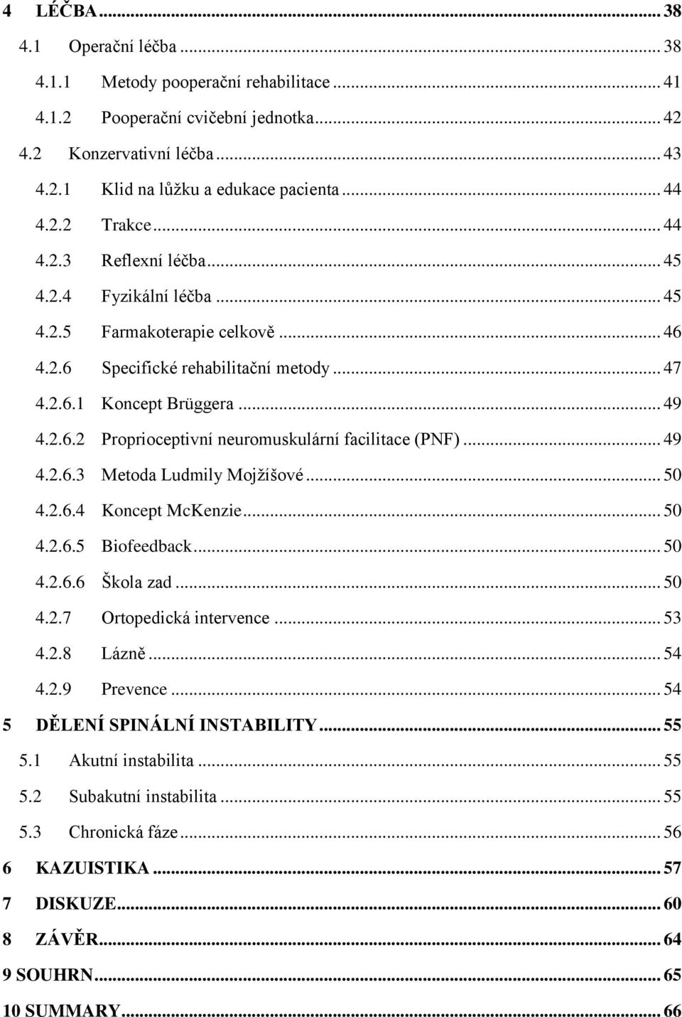 .. 49 4.2.6.3 Metoda Ludmily Mojţíšové... 50 4.2.6.4 Koncept McKenzie... 50 4.2.6.5 Biofeedback... 50 4.2.6.6 Škola zad... 50 4.2.7 Ortopedická intervence... 53 4.2.8 Lázně... 54 4.2.9 Prevence.