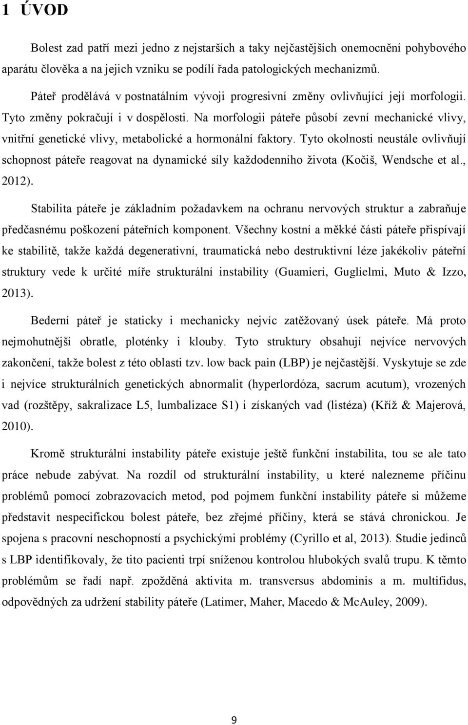 Na morfologii páteře působí zevní mechanické vlivy, vnitřní genetické vlivy, metabolické a hormonální faktory.