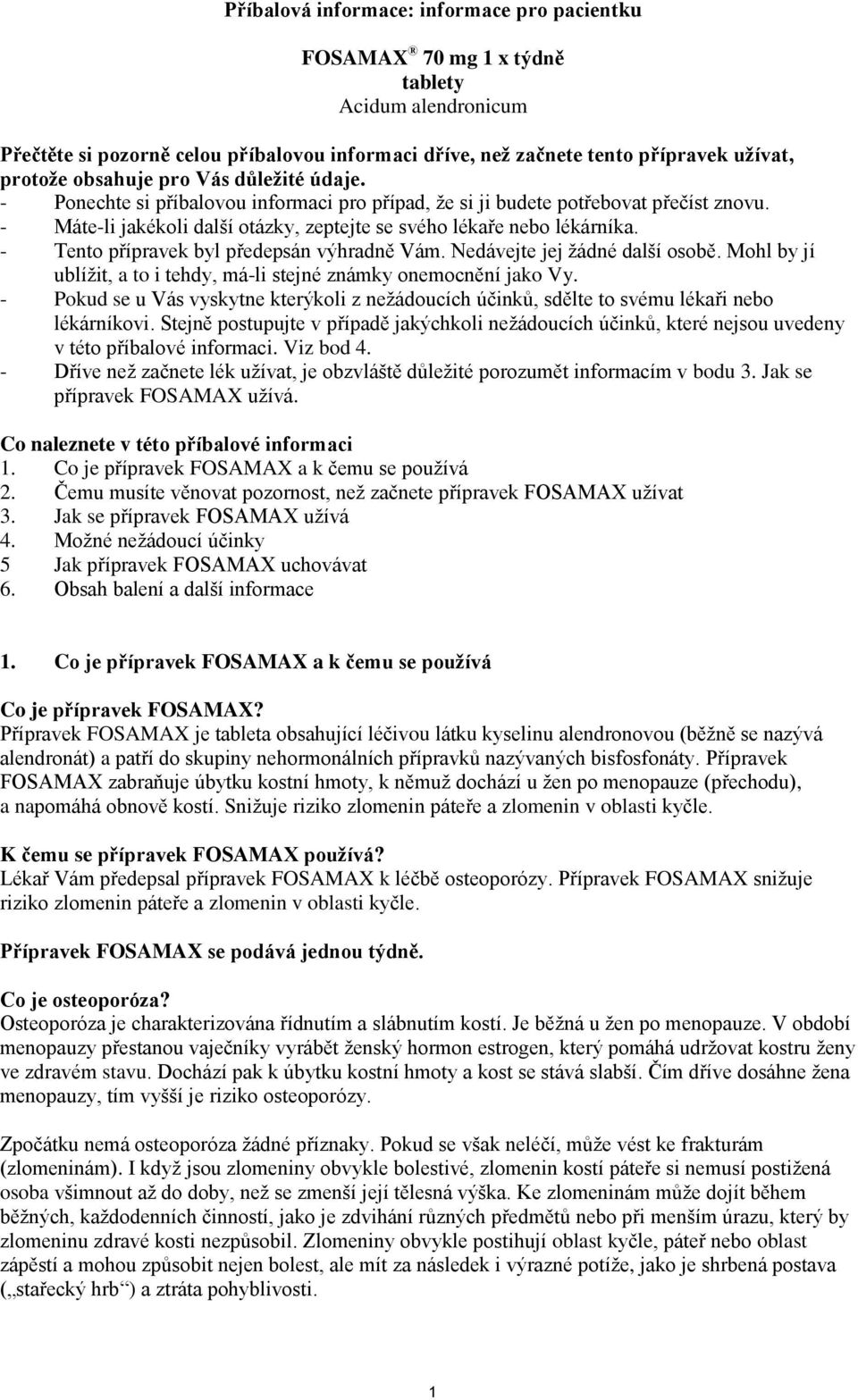 - Tento přípravek byl předepsán výhradně Vám. Nedávejte jej žádné další osobě. Mohl by jí ublížit, a to i tehdy, má-li stejné známky onemocnění jako Vy.