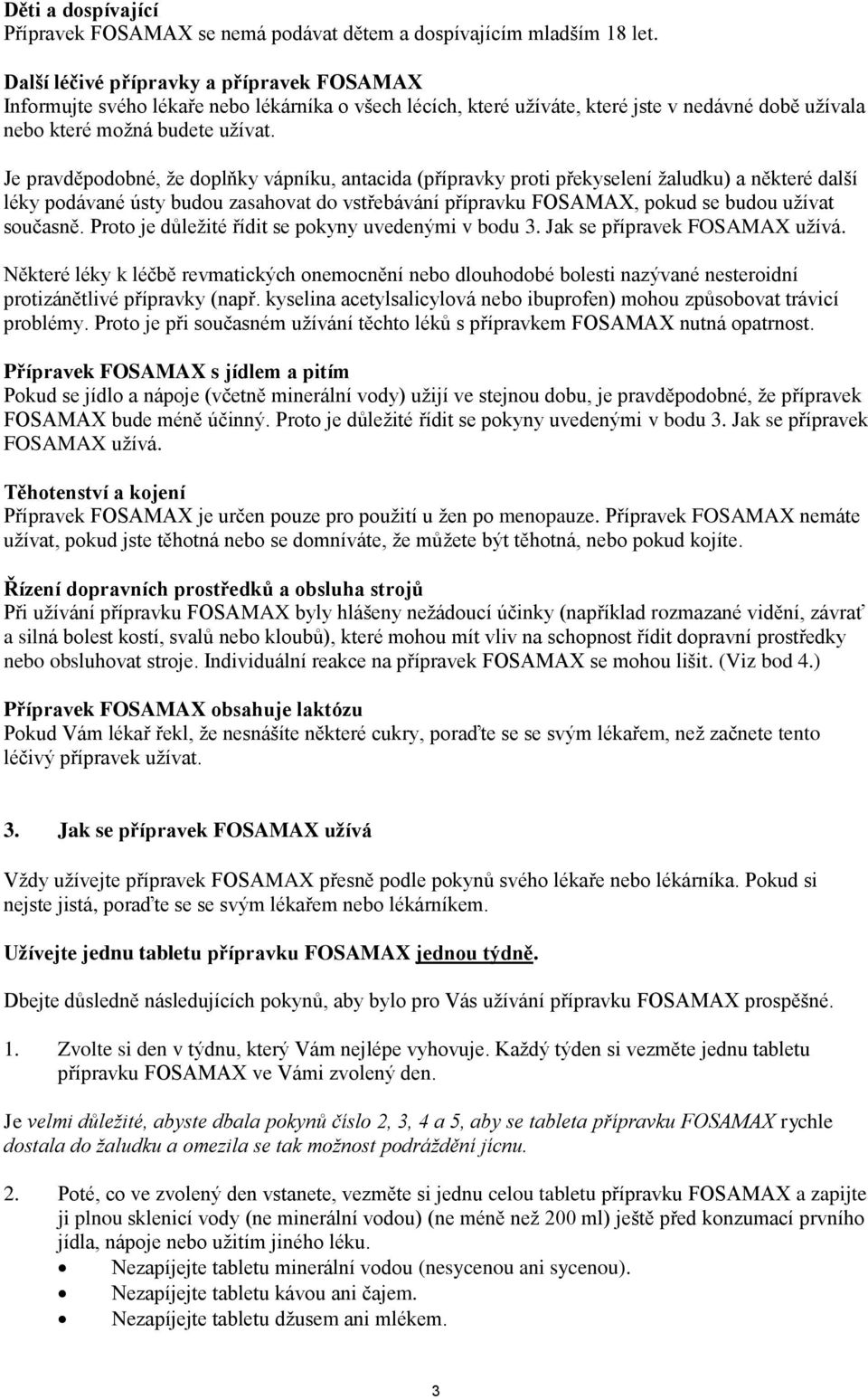 Je pravděpodobné, že doplňky vápníku, antacida (přípravky proti překyselení žaludku) a některé další léky podávané ústy budou zasahovat do vstřebávání přípravku FOSAMAX, pokud se budou užívat
