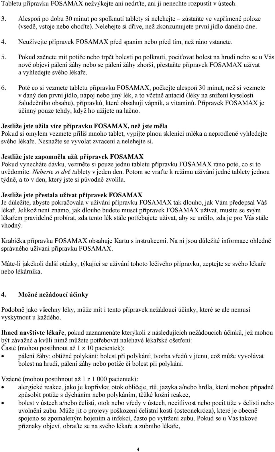 Neužívejte přípravek FOSAMAX před spaním nebo před tím, než ráno vstanete. 5.