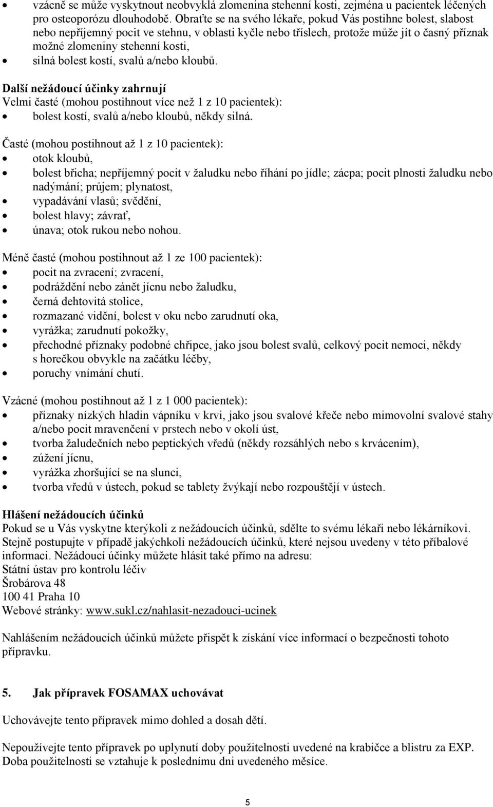 bolest kostí, svalů a/nebo kloubů. Další nežádoucí účinky zahrnují Velmi časté (mohou postihnout více než 1 z 10 pacientek): bolest kostí, svalů a/nebo kloubů, někdy silná.