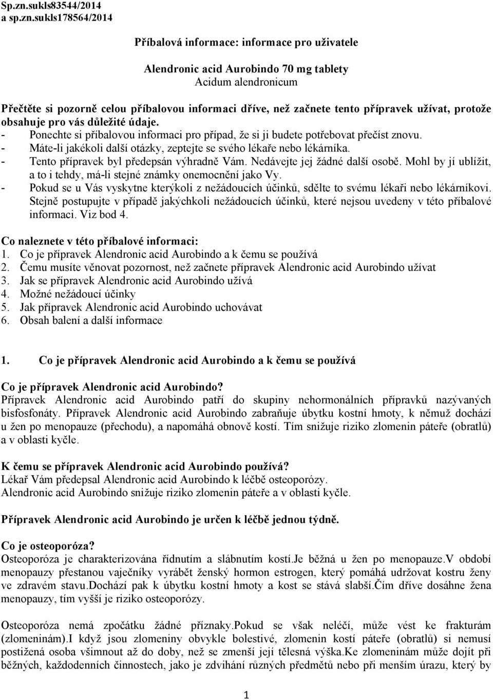 sukls178564/2014 Příbalová informace: informace pro uživatele Alendronic acid Aurobindo 70 mg tablety Acidum alendronicum Přečtěte si pozorně celou příbalovou informaci dříve, než začnete tento