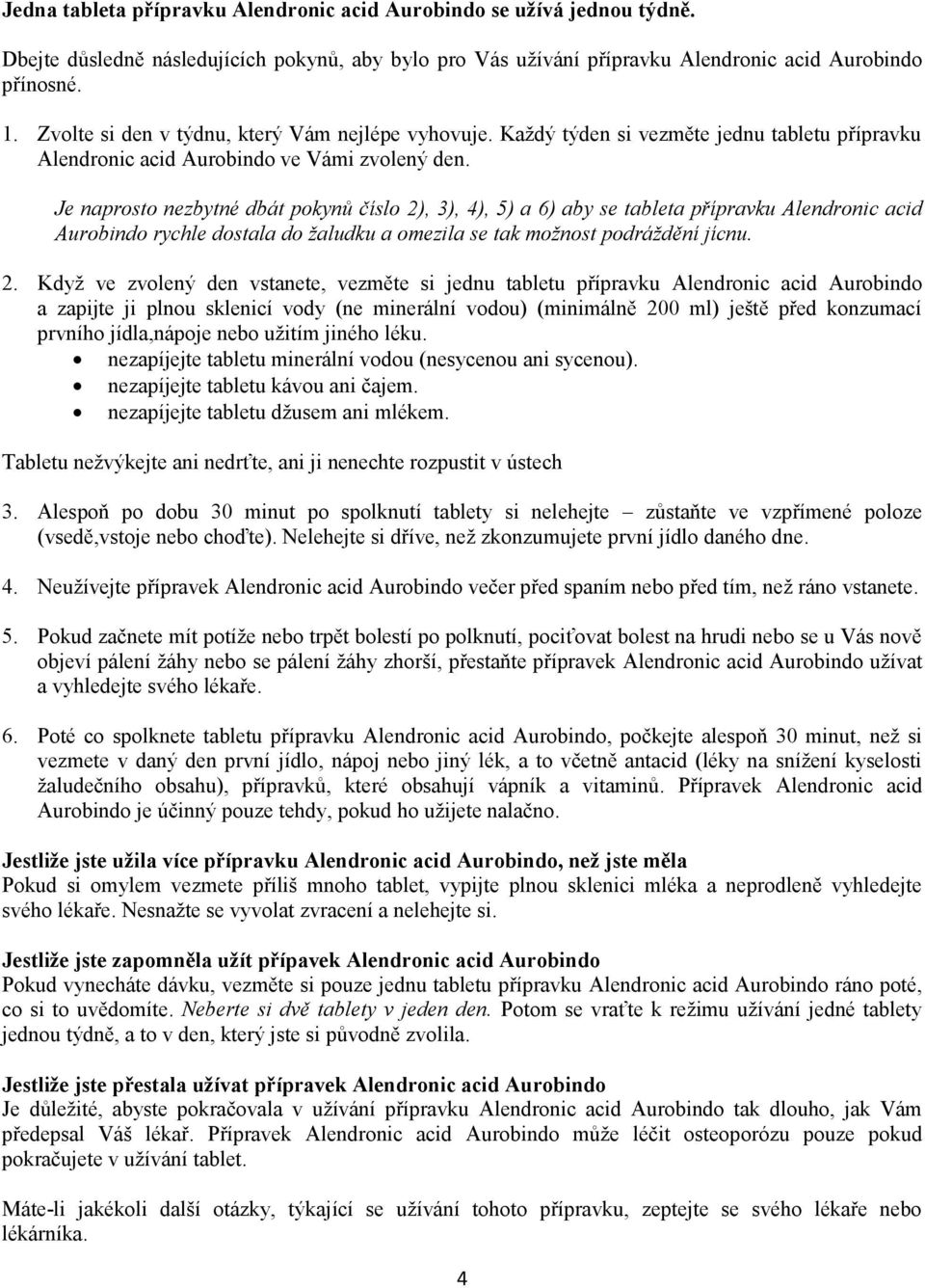 Je naprosto nezbytné dbát pokynů číslo 2)