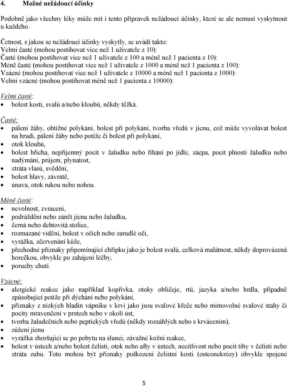 10): Méně časté (mohou postihovat vice než 1 uživatele z 1000 a méně než 1 pacienta z 100): Vzácné (mohou postihovat vice než 1 uživatele z 10000 a méně než 1 pacienta z 1000): Velmi vzácné (mohou