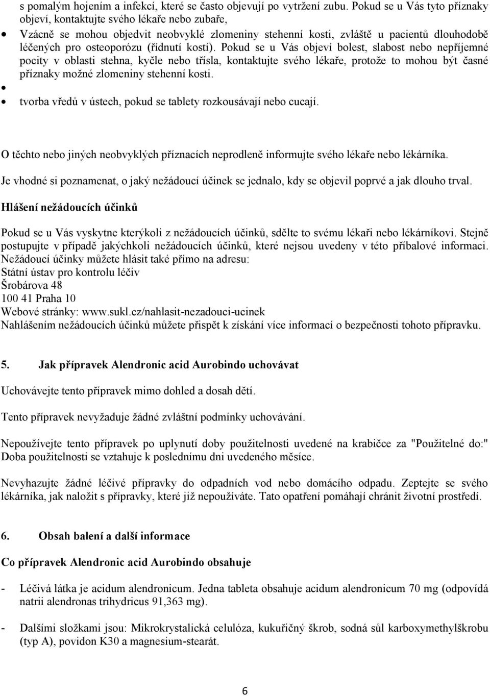 kostí). Pokud se u Vás objeví bolest, slabost nebo nepříjemné pocity v oblasti stehna, kyčle nebo třísla, kontaktujte svého lékaře, protože to mohou být časné příznaky možné zlomeniny stehenní kosti.