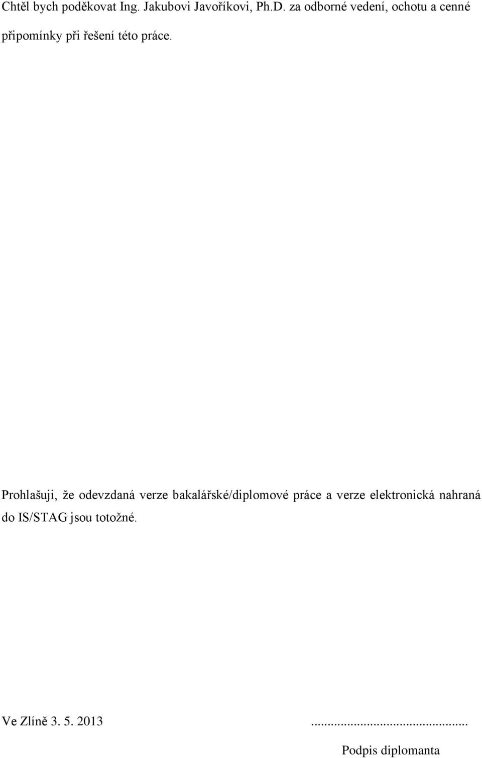 Prohlašuji, že odevzdaná verze bakalářské/diplomové práce a verze