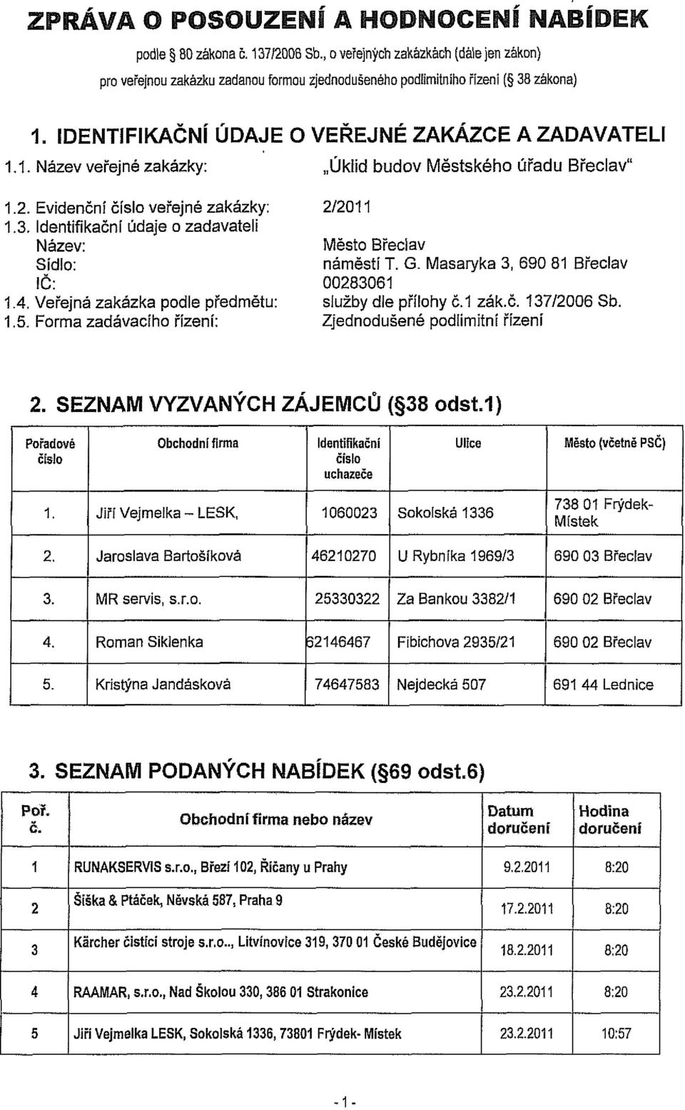 Identifikační údaje o zadavateli Název: Sídlo: IČ: 1.4. Veřejná zakázka podle předmětu: 1. Forma zadávacího řízení: 2/2011 náměstí T. G. Masaryka 3, 690 81 Břeclav 00283061 služby die přílohy č.1 zák.