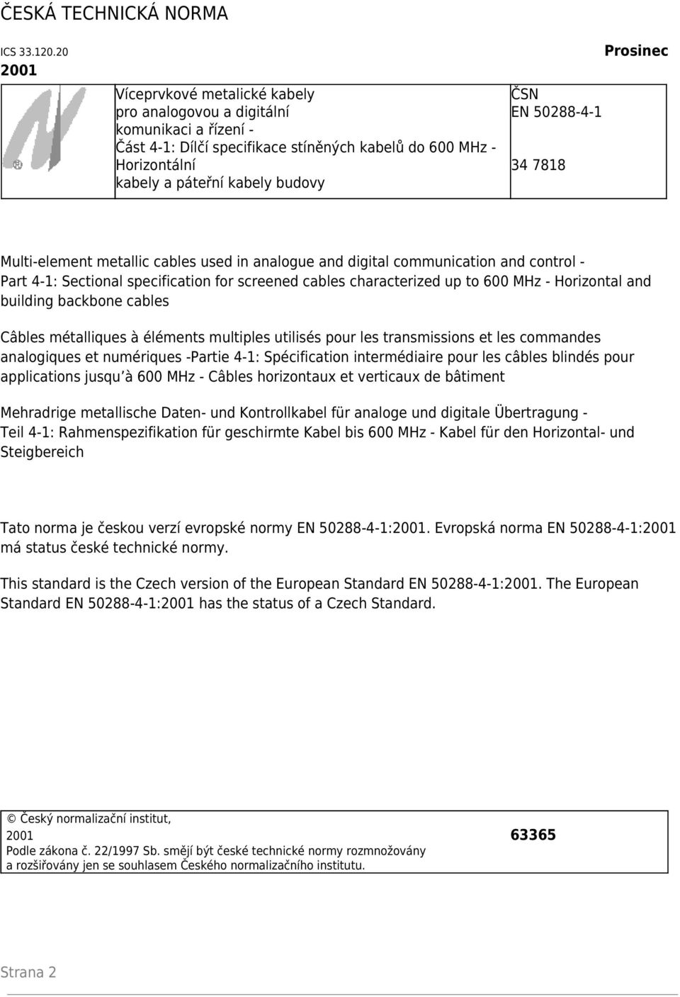 50288-4-1 34 7818 Prosinec Multi-element metallic cables used in analogue and digital communication and control - Part 4-1: Sectional specification for screened cables characterized up to 600 MHz -
