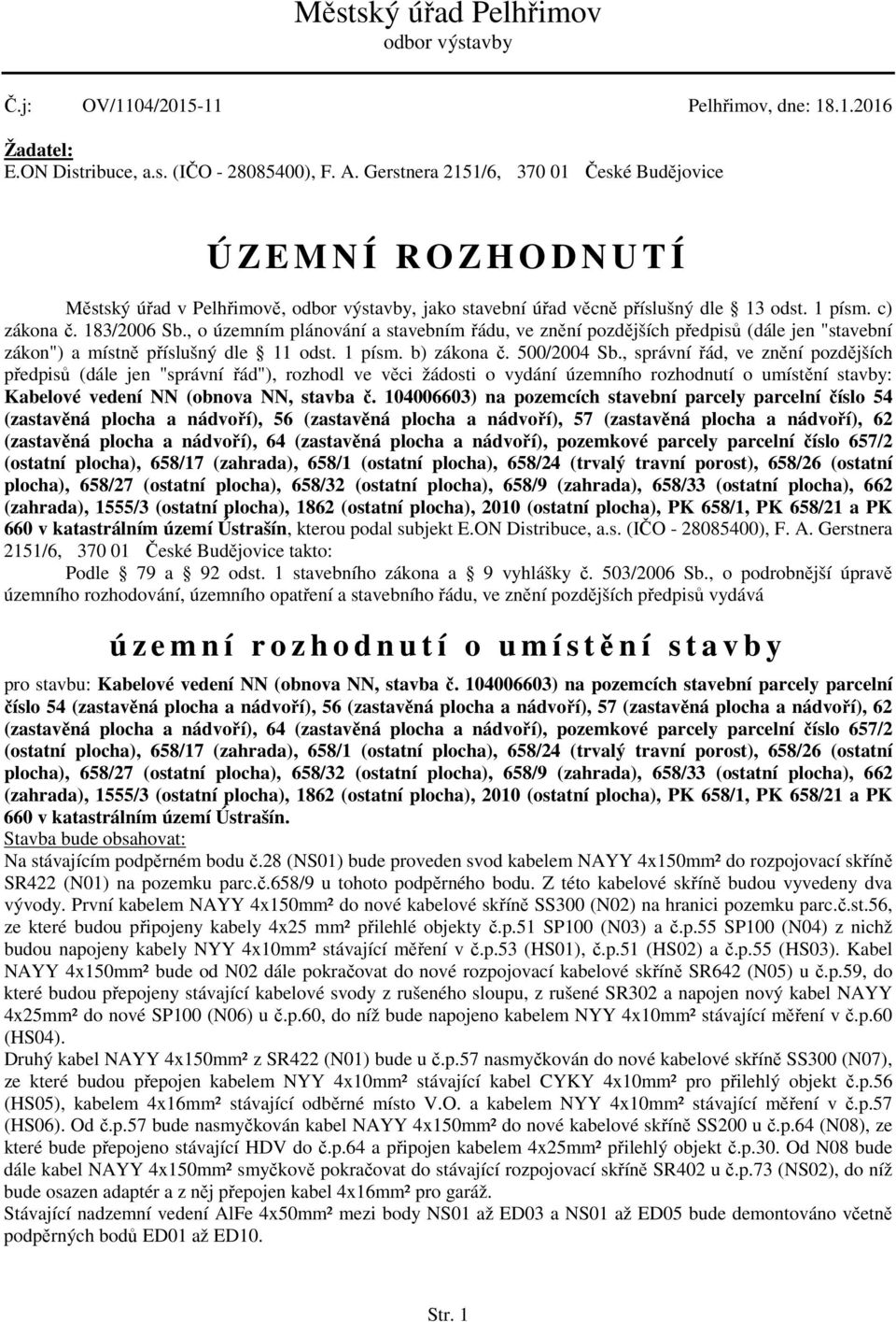 , o územním plánování a stavebním řádu, ve znění pozdějších předpisů (dále jen "stavební zákon") a místně příslušný dle 11 odst. 1 písm. b) zákona č. 500/2004 Sb.