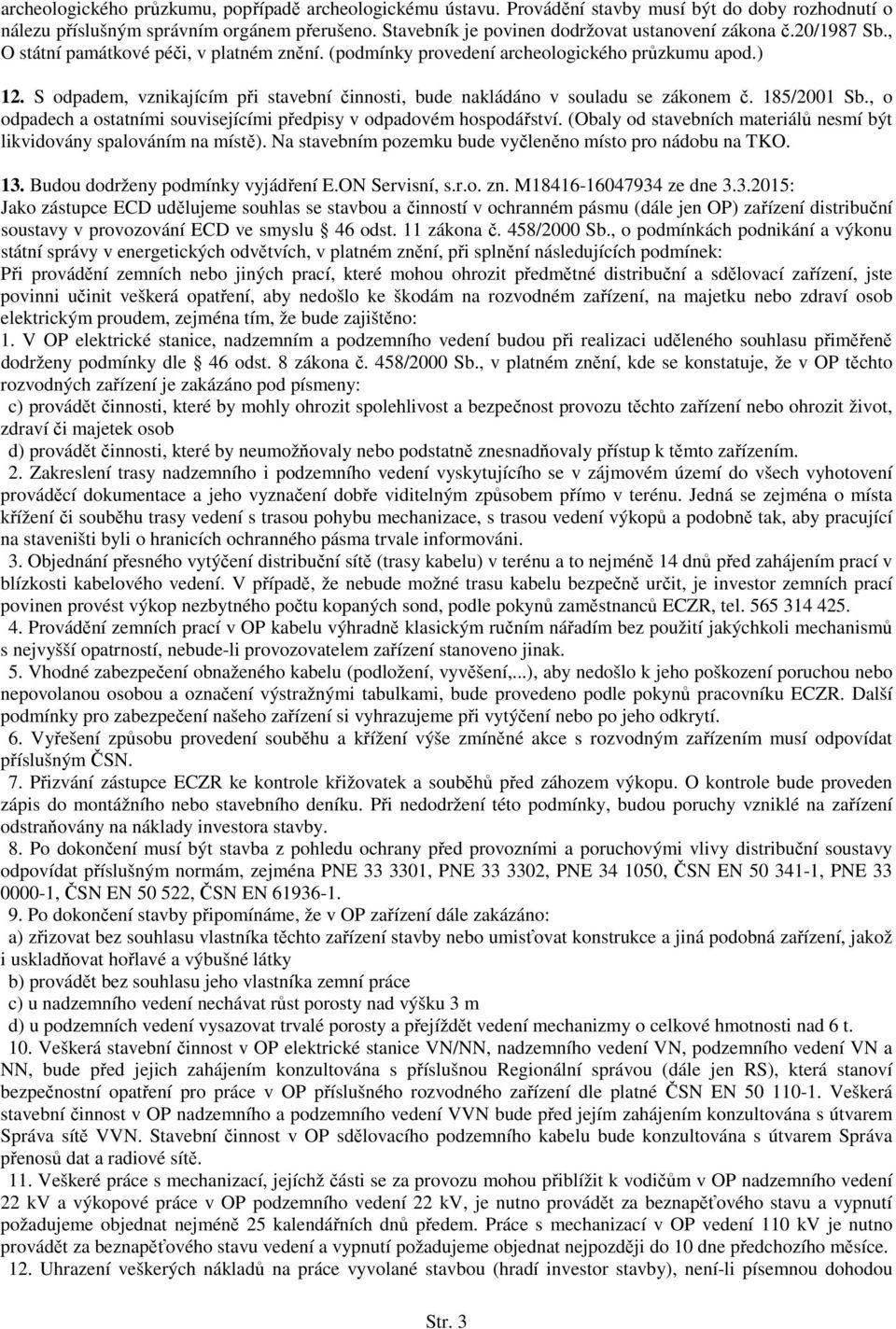 S odpadem, vznikajícím při stavební činnosti, bude nakládáno v souladu se zákonem č. 185/2001 Sb., o odpadech a ostatními souvisejícími předpisy v odpadovém hospodářství.