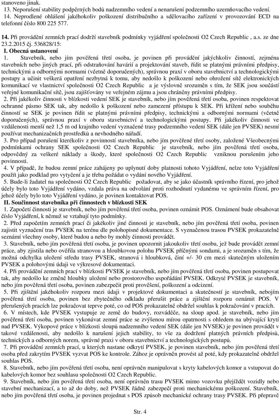 Při provádění zemních prací dodrží stavebník podmínky vyjádření společnosti O2 Czech Republic, a.s. ze dne 23.2.2015 čj. 536828/15: I. Obecná ustanovení 1.