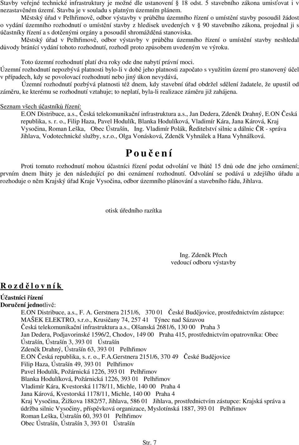 projednal ji s účastníky řízení a s dotčenými orgány a posoudil shromážděná stanoviska.