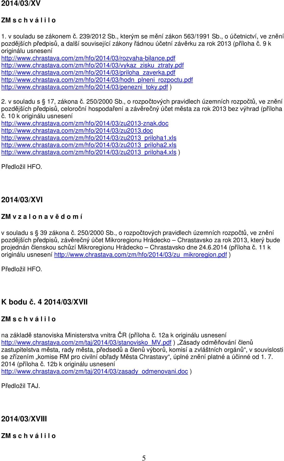pdf http://www.chrastava.com/zm/hfo/2014/03/vykaz_zisku_ztraty.pdf http://www.chrastava.com/zm/hfo/2014/03/priloha_zaverka.pdf http://www.chrastava.com/zm/hfo/2014/03/hodn_plneni_rozpoctu.