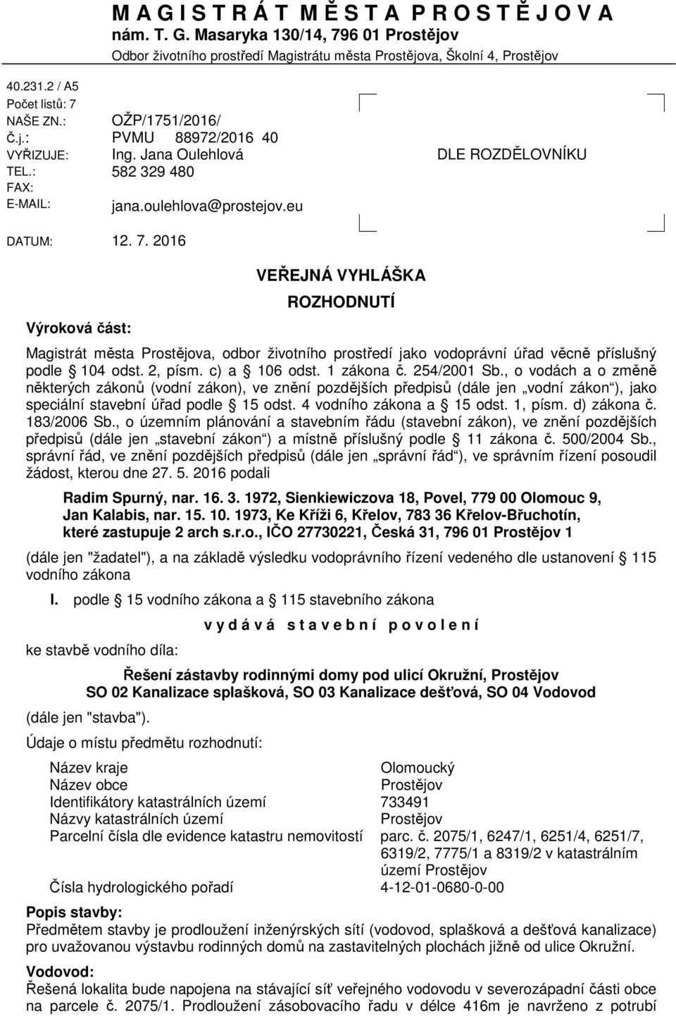 2, písm. c) a 106 odst. 1 zákona č. 254/2001 Sb., o vodách a o změně některých zákonů (vodní zákon), ve znění pozdějších předpisů (dále jen vodní zákon ), jako speciální stavební úřad podle 15 odst.