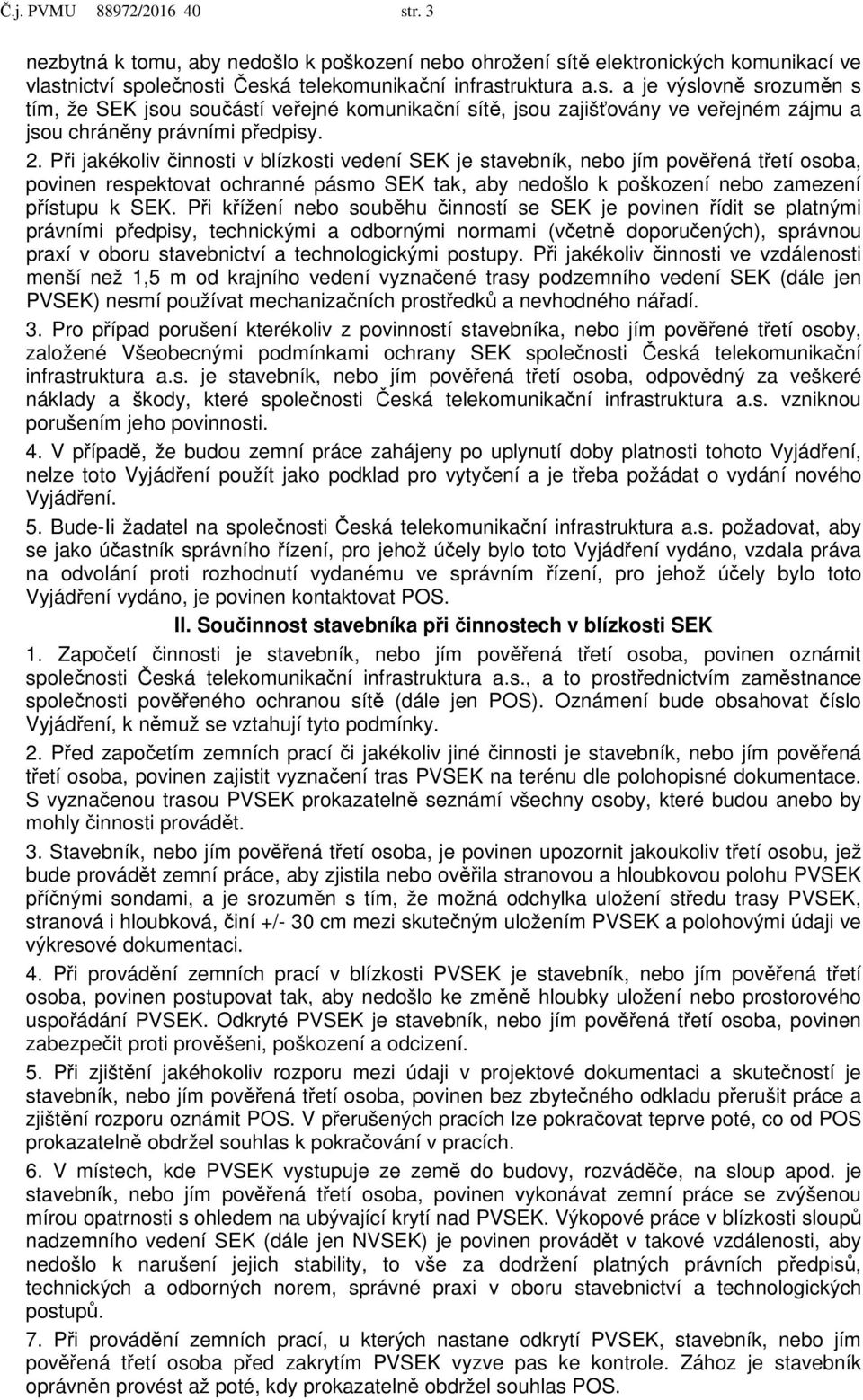Při křížení nebo souběhu činností se SEK je povinen řídit se platnými právními předpisy, technickými a odbornými normami (včetně doporučených), správnou praxí v oboru stavebnictví a technologickými