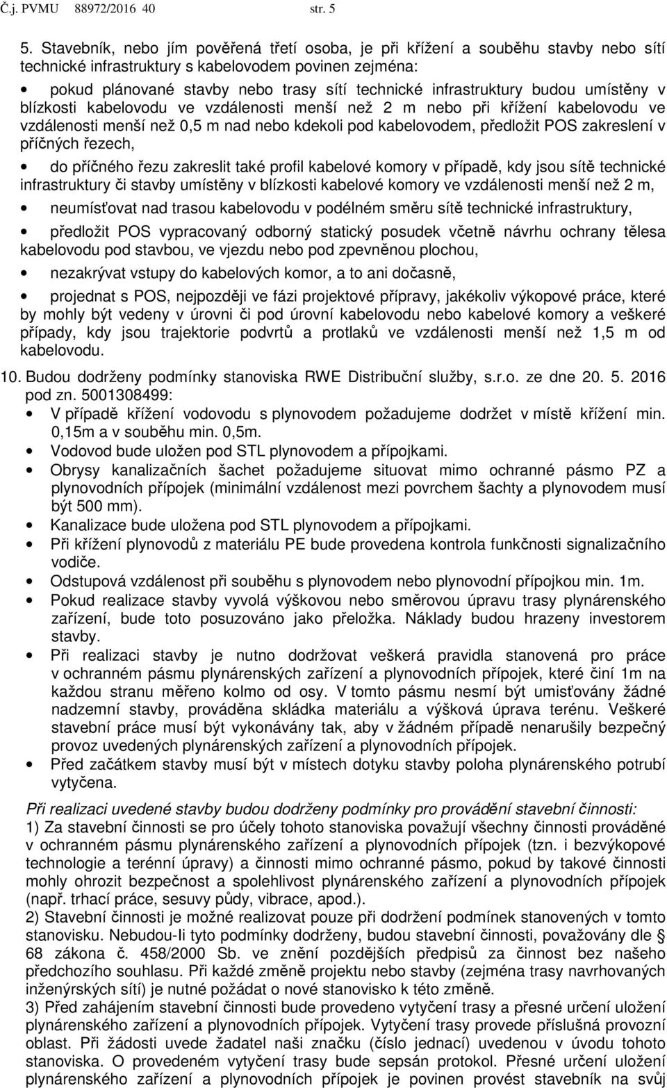 infrastruktury budou umístěny v blízkosti kabelovodu ve vzdálenosti menší než 2 m nebo při křížení kabelovodu ve vzdálenosti menší než 0,5 m nad nebo kdekoli pod kabelovodem, předložit POS zakreslení
