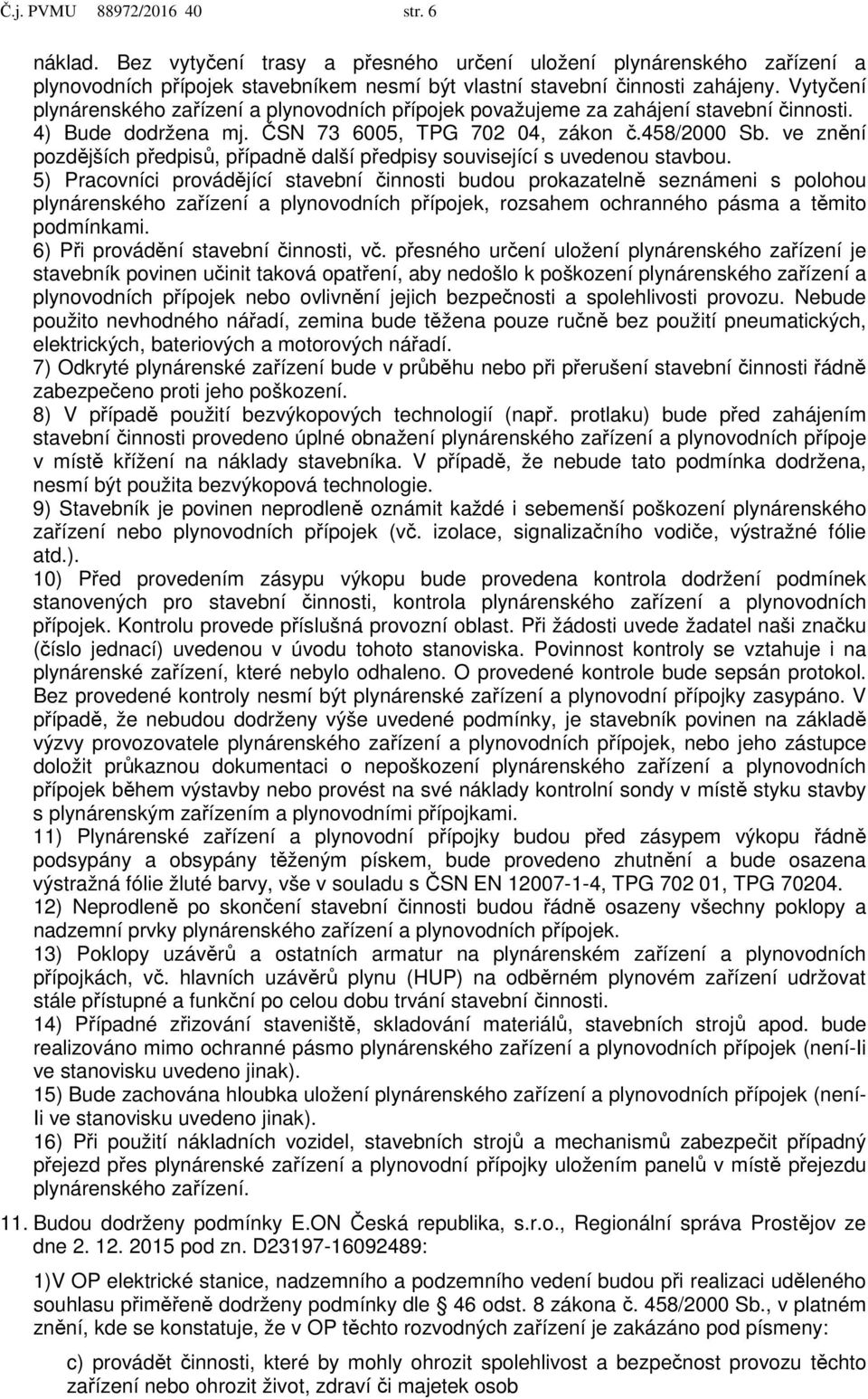 ve znění pozdějších předpisů, případně další předpisy související s uvedenou stavbou.