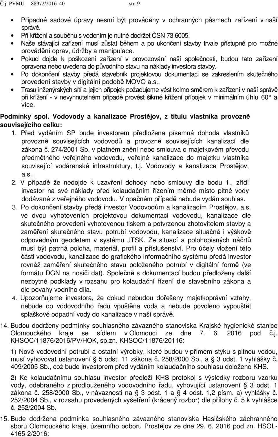 Pokud dojde k poškození zařízení v provozování naší společnosti, budou tato zařízení opravena nebo uvedena do původního stavu na náklady investora stavby.