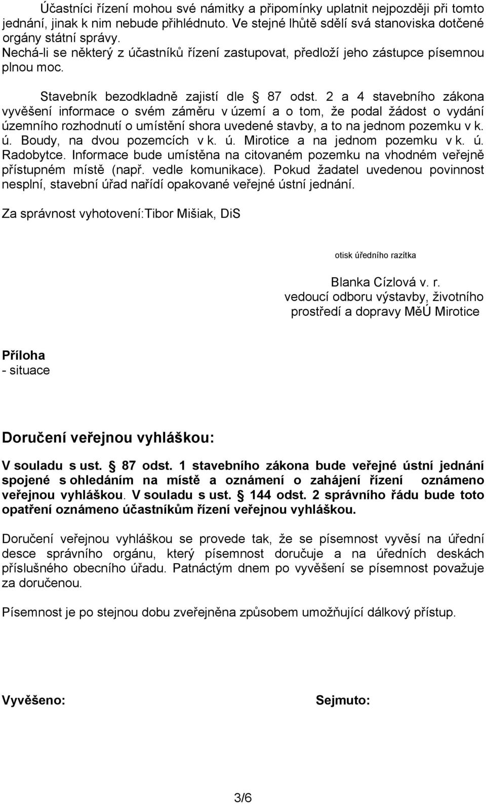 2 a 4 stavebního zákona vyvěšení informace o svém záměru v území a o tom, že podal žádost o vydání územního rozhodnutí o umístění shora uvedené stavby, a to na jednom pozemku v k. ú. Boudy, na dvou pozemcích v k.