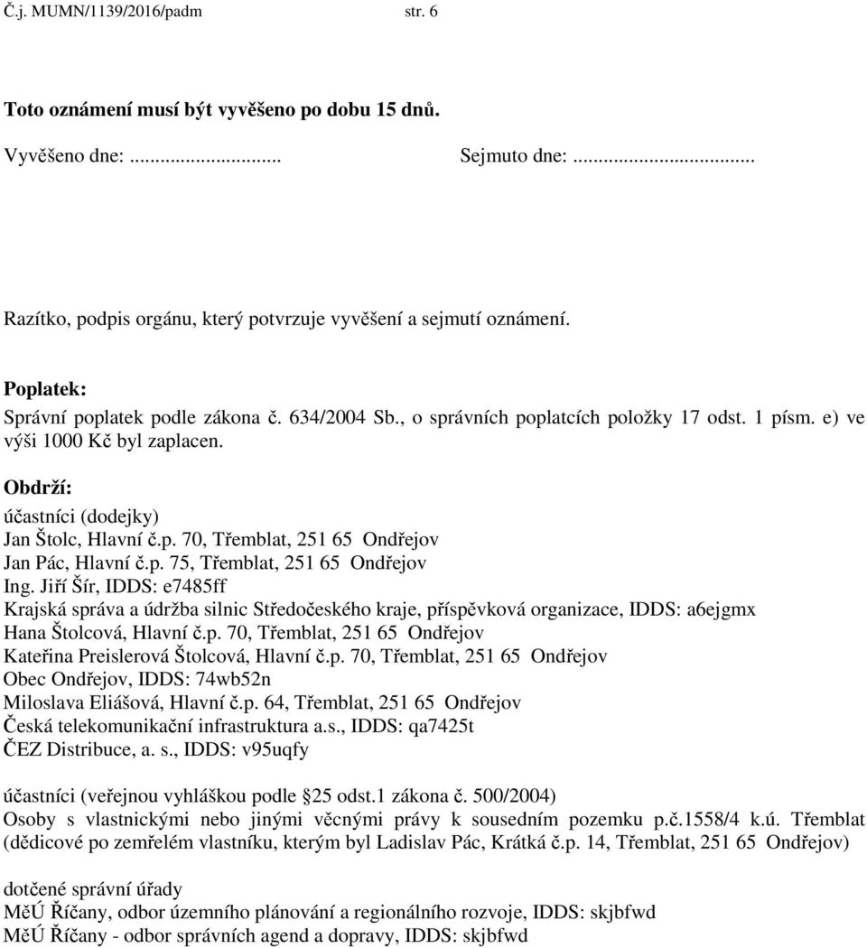 p. 75, Třemblat, 251 65 Ondřejov Ing. Jiří Šír, IDDS: e7485ff Krajská správa a údržba silnic Středočeského kraje, příspěvková organizace, IDDS: a6ejgmx Hana Štolcová, Hlavní č.p. 70, Třemblat, 251 65 Ondřejov Kateřina Preislerová Štolcová, Hlavní č.