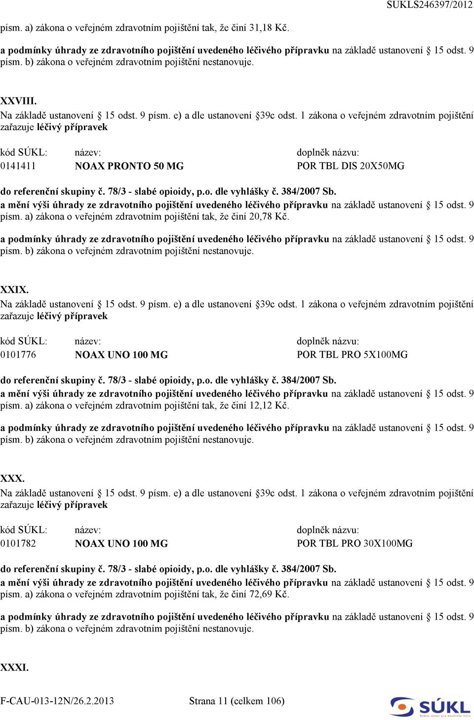 0101776 NOAX UNO 100 MG POR TBL PRO 5X100MG písm. a) zákona o veřejném zdravotním pojištění tak, že činí 12,12 Kč. XXX.