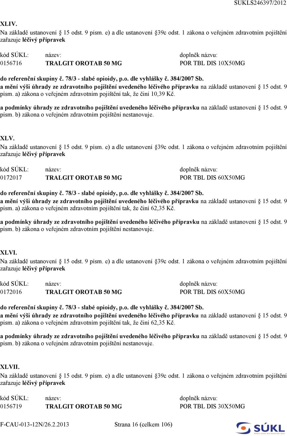 0172017 TRALGIT OROTAB 50 MG POR TBL DIS 60X50MG písm. a) zákona o veřejném zdravotním pojištění tak, že činí 62,35 Kč.