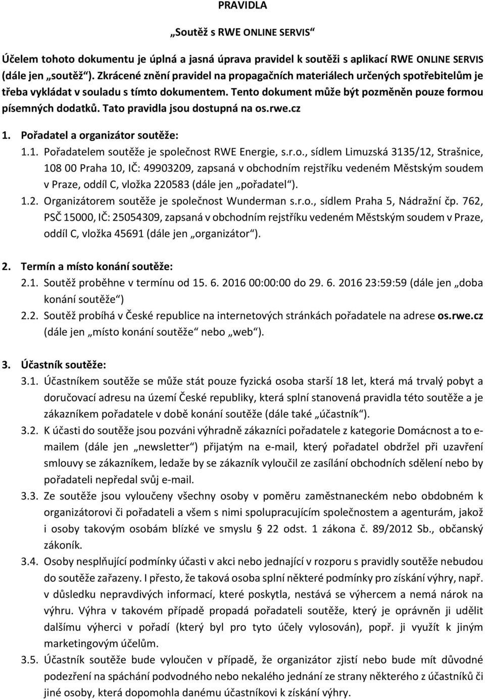 Tato pravidla jsou dostupná na os.rwe.cz 1. Pořadatel a organizátor soutěže: 1.1. Pořadatelem soutěže je společnost RWE Energie, s.r.o., sídlem Limuzská 3135/12, Strašnice, 108 00 Praha 10, IČ: 49903209, zapsaná v obchodním rejstříku vedeném Městským soudem v Praze, oddíl C, vložka 220583 (dále jen pořadatel ).