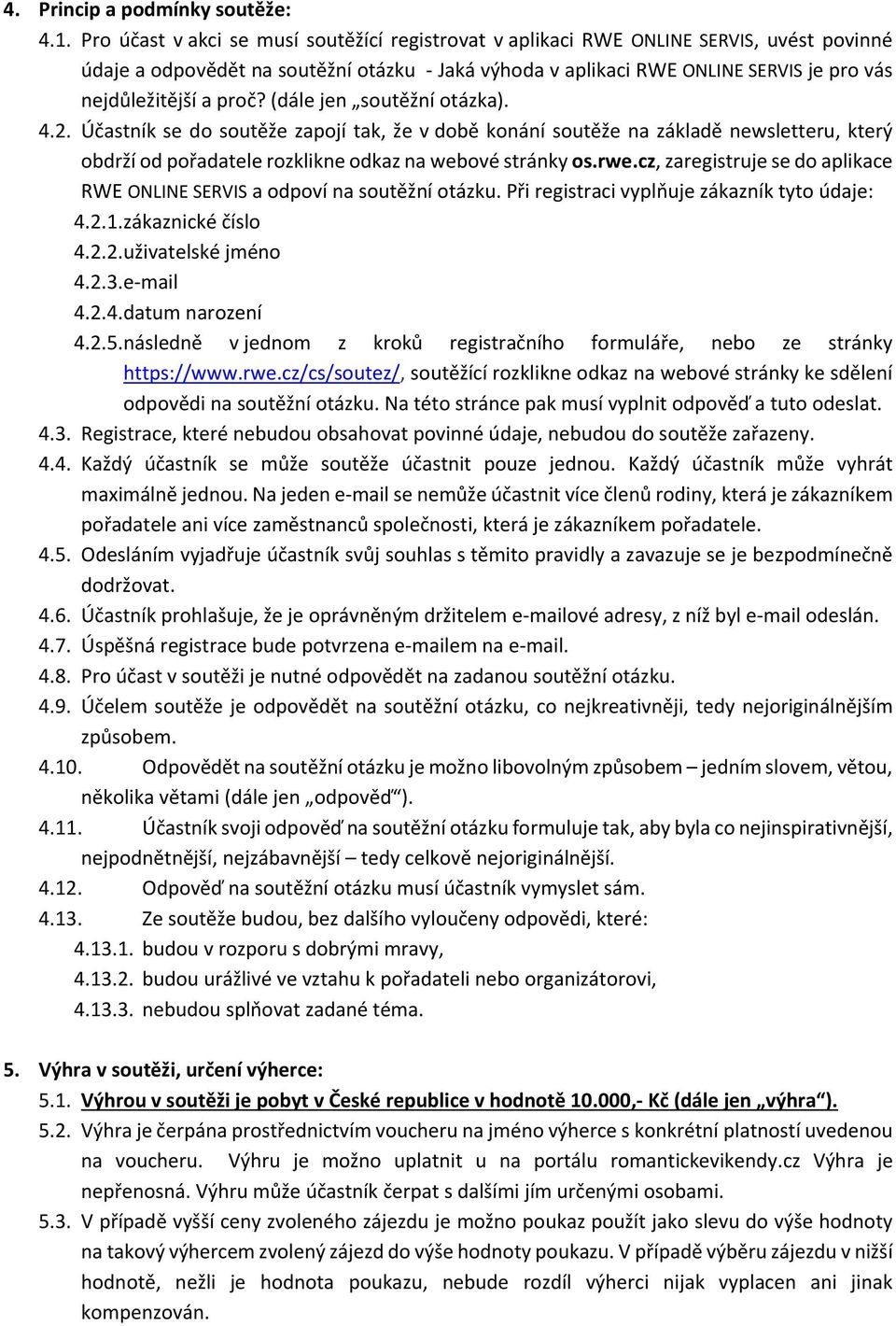 proč? (dále jen soutěžní otázka). 4.2. Účastník se do soutěže zapojí tak, že v době konání soutěže na základě newsletteru, který obdrží od pořadatele rozklikne odkaz na webové stránky os.rwe.