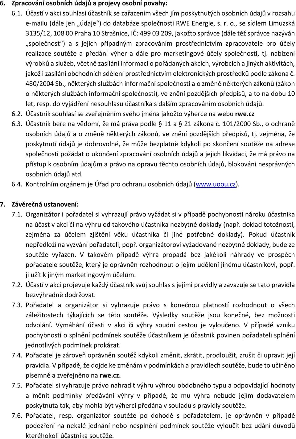 obních údajů v rozsahu e mailu (dále jen údaje ) do databáze společnosti RWE Energie, s. r. o.