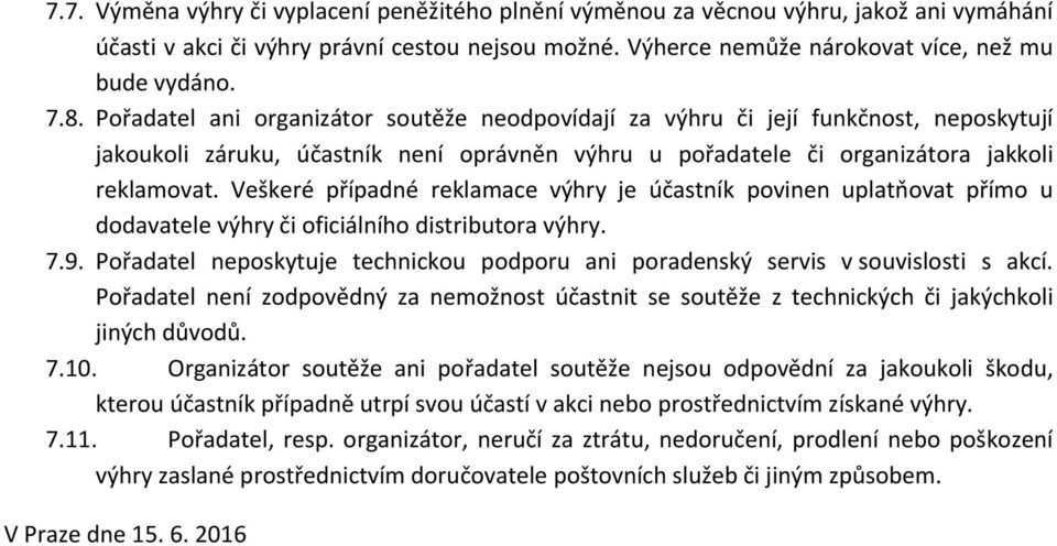 Veškeré případné reklamace výhry je účastník povinen uplatňovat přímo u dodavatele výhry či oficiálního distributora výhry. 7.9.