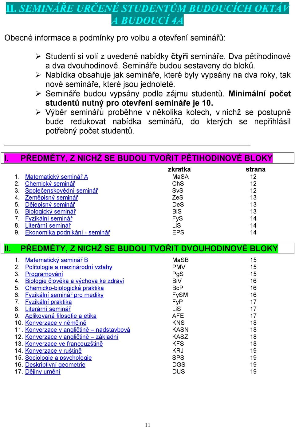 Semináře budou vypsány podle zájmu studentů. Minimální počet studentů nutný pro otevření semináře je 10.
