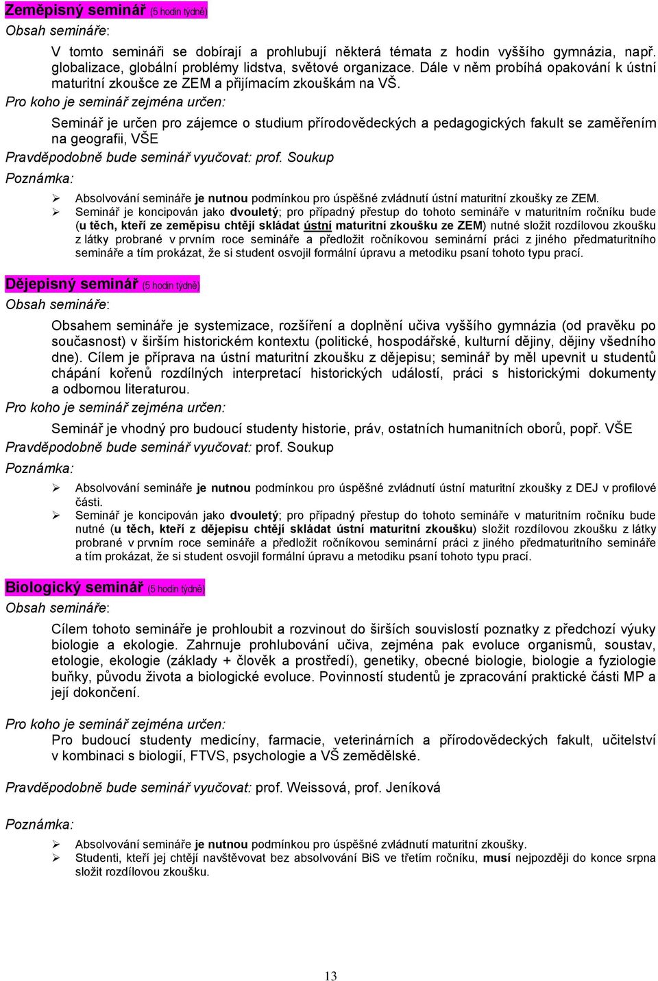 Seminář je určen pro zájemce o studium přírodovědeckých a pedagogických fakult se zaměřením na geografii, VŠE Pravděpodobně bude seminář vyučovat: prof.