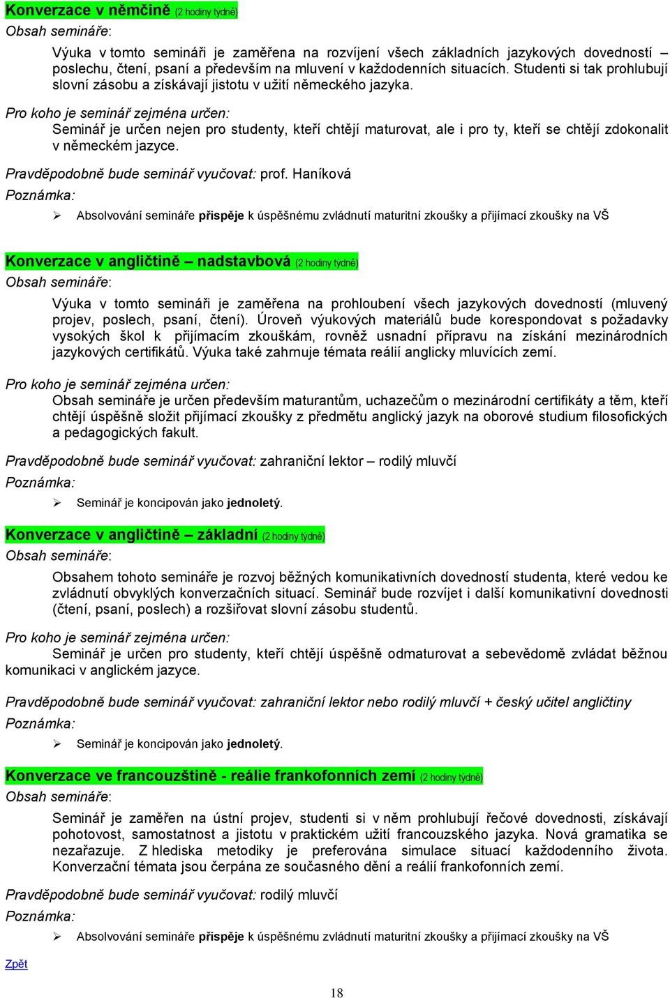 Seminář je určen nejen pro studenty, kteří chtějí maturovat, ale i pro ty, kteří se chtějí zdokonalit v německém jazyce. Pravděpodobně bude seminář vyučovat: prof.