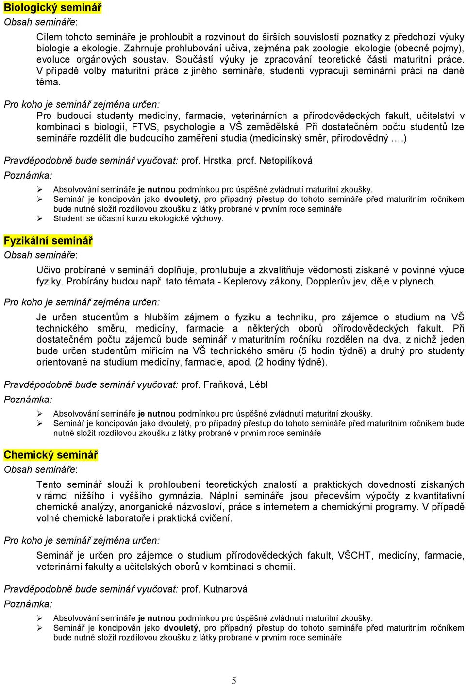 V případě volby maturitní práce z jiného semináře, studenti vypracují seminární práci na dané téma.