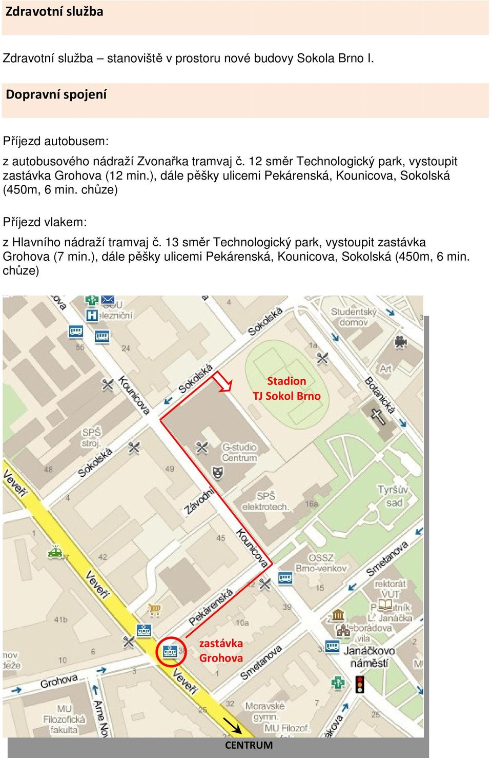 12 směr Technologický park, vystoupit zastávka Grohova (12 min.), dále pěšky ulicemi Pekárenská, Kounicova, Sokolská (450m, 6 min.