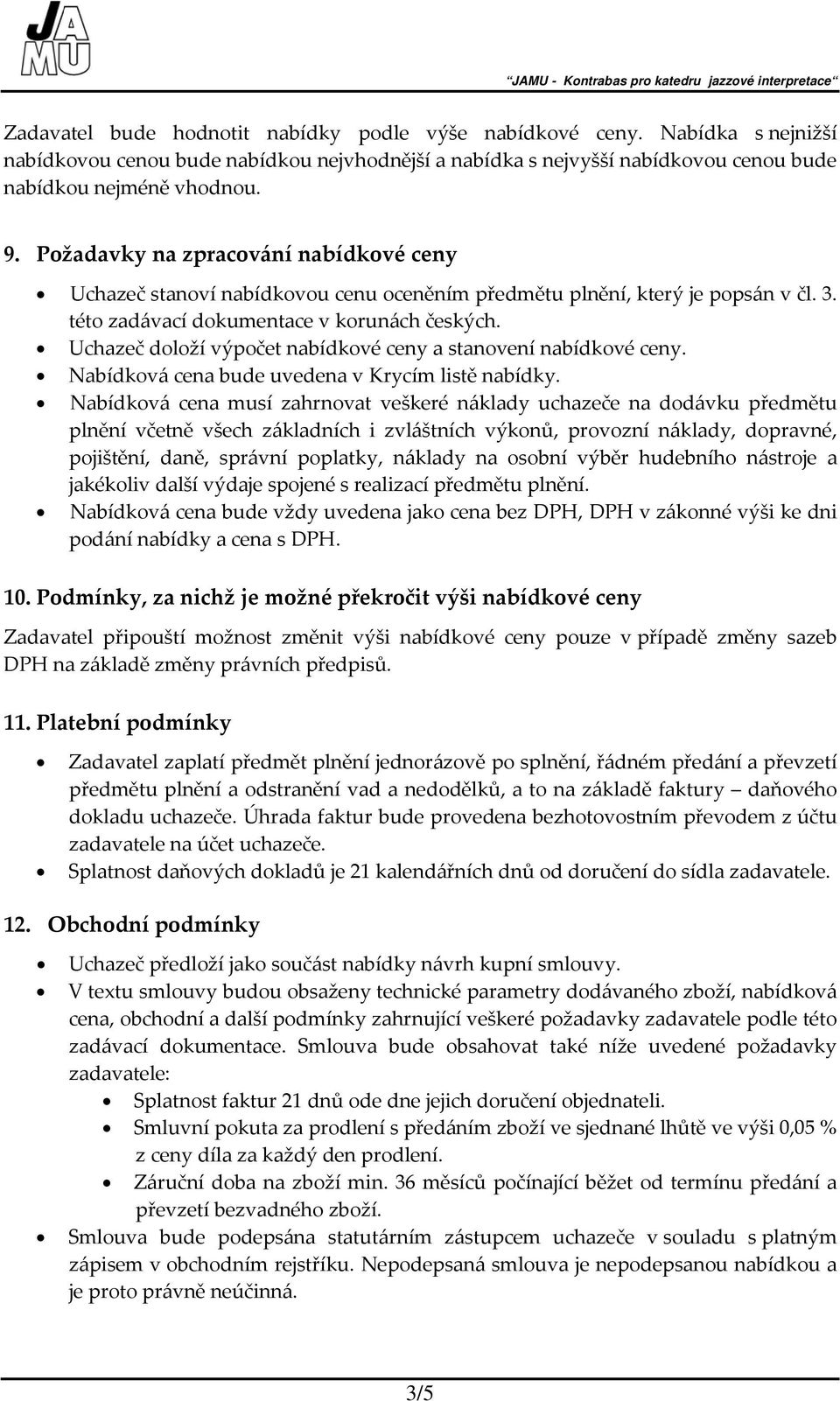 Uchazeč doloží výpočet nabídkové ceny a stanovení nabídkové ceny. Nabídková cena bude uvedena v Krycím listě nabídky.