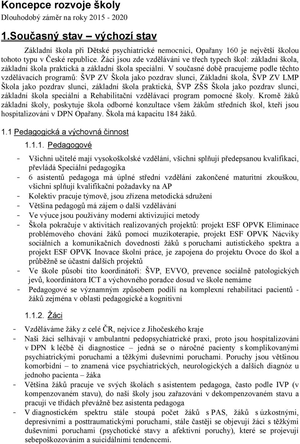 V současné době pracujeme podle těchto vzdělávacích programů: ŠVP ZV Škola jako pozdrav slunci, Základní škola, ŠVP ZV LMP Škola jako pozdrav slunci, základní škola praktická, ŠVP ZŠS Škola jako