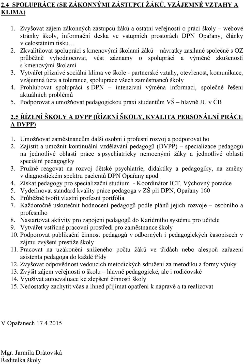 Zkvalitňovat spolupráci s kmenovými školami žáků návratky zasílané společně s OZ průběžně vyhodnocovat, vést záznamy o spolupráci a výměně zkušeností s kmenovými školami 3.