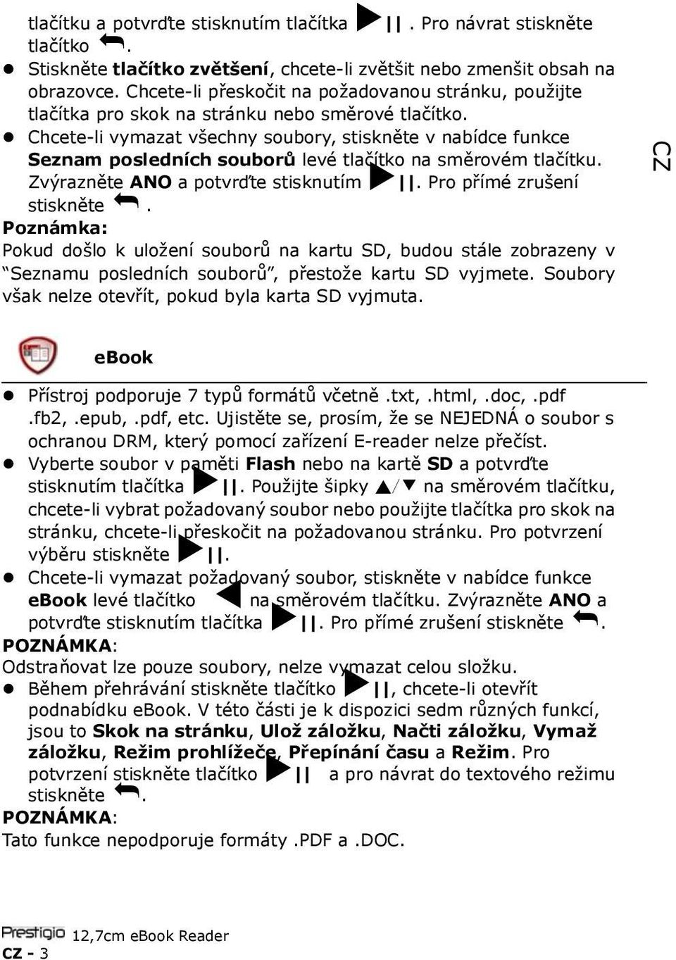 Chcete-li vymazat všechny soubory, stiskněte v nabídce funkce Seznam posledních souborů levé tlačítko na směrovém tlačítku. Zvýrazněte ANO a potvrďte stisknutím. Pro přímé zrušení stiskněte.