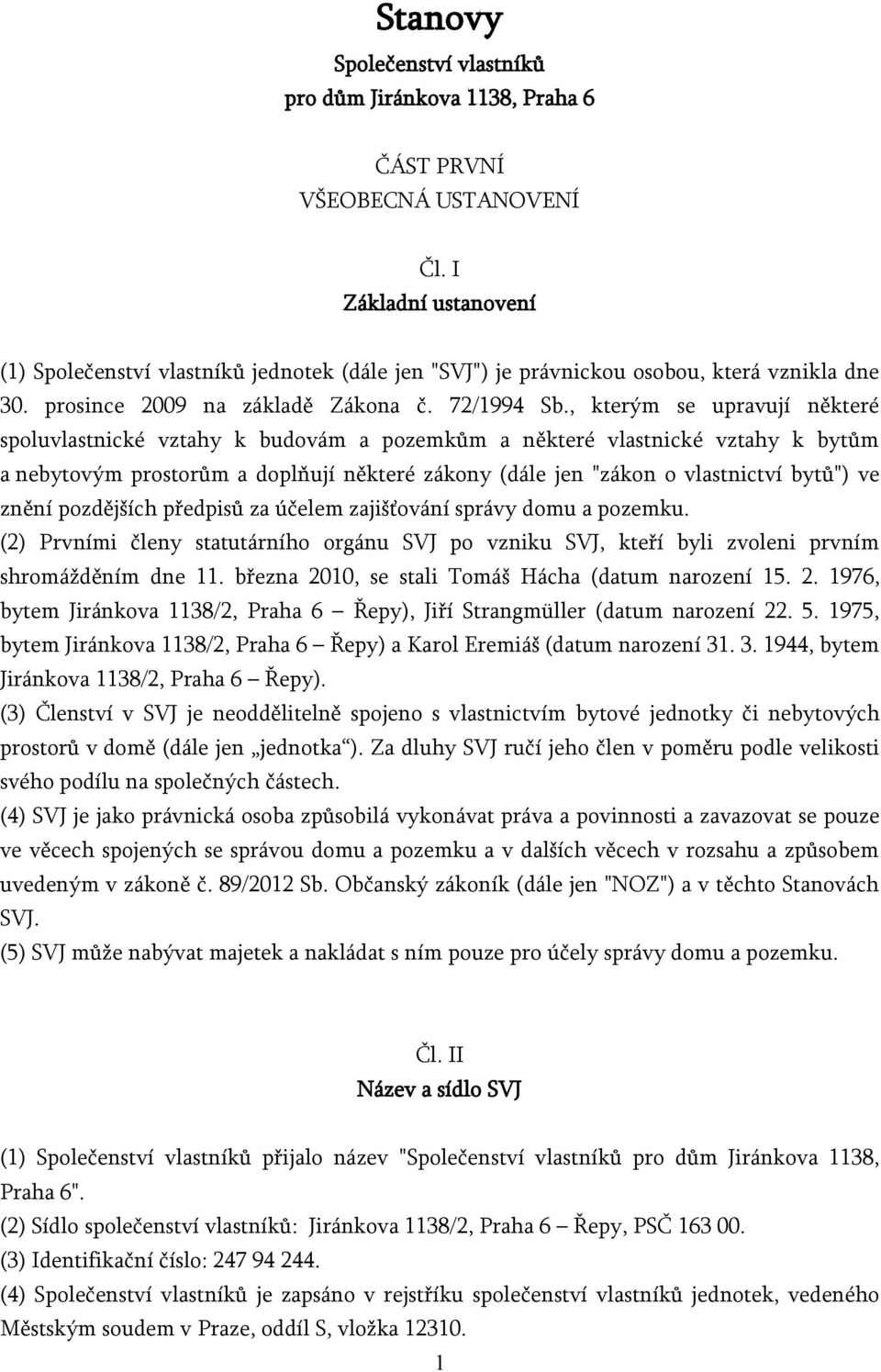 , kterým se upravují některé spoluvlastnické vztahy k budovám a pozemkům a některé vlastnické vztahy k bytům a nebytovým prostorům a doplňují některé zákony (dále jen "zákon o vlastnictví bytů") ve