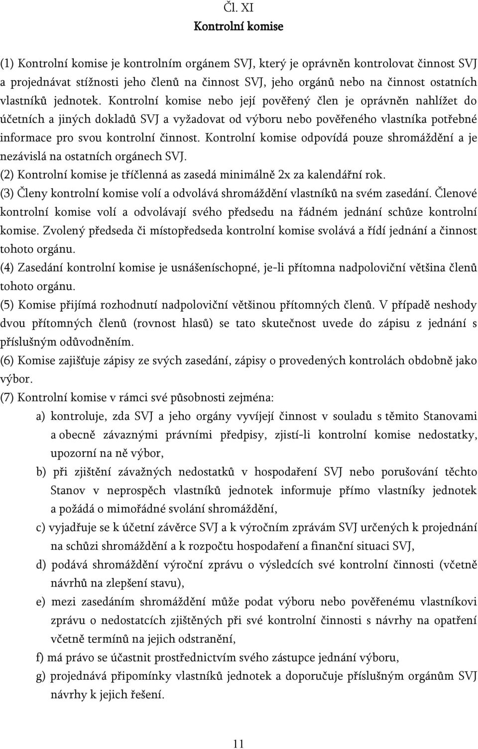 Kontrolní komise nebo její pověřený člen je oprávněn nahlížet do účetních a jiných dokladů SVJ a vyžadovat od výboru nebo pověřeného vlastníka potřebné informace pro svou kontrolní činnost.