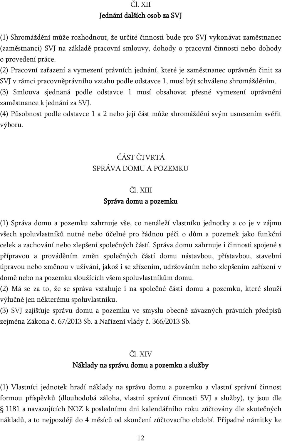 (2) Pracovní zařazení a vymezení právních jednání, které je zaměstnanec oprávněn činit za SVJ v rámci pracovněprávního vztahu podle odstavce 1, musí být schváleno shromážděním.