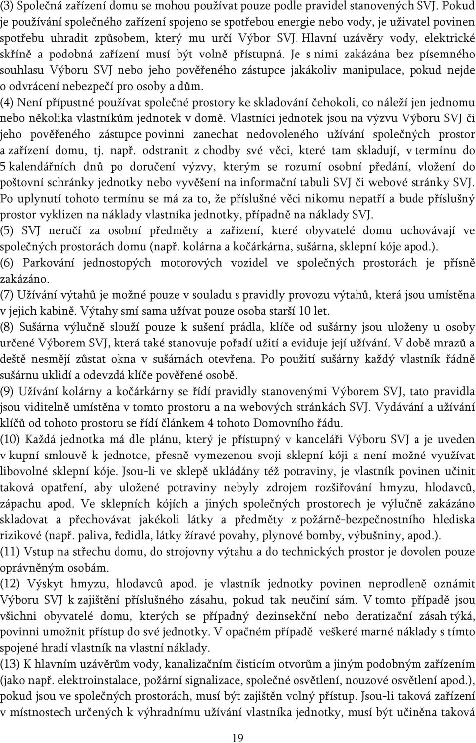 Hlavní uzávěry vody, elektrické skříně a podobná zařízení musí být volně přístupná.