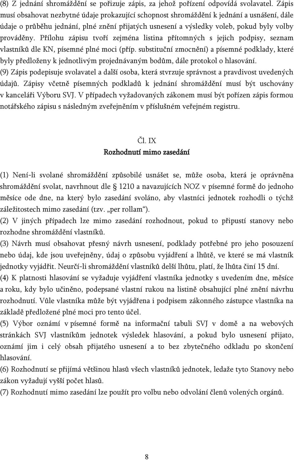 Přílohu zápisu tvoří zejména listina přítomných s jejich podpisy, seznam vlastníků dle KN, písemné plné moci (příp.