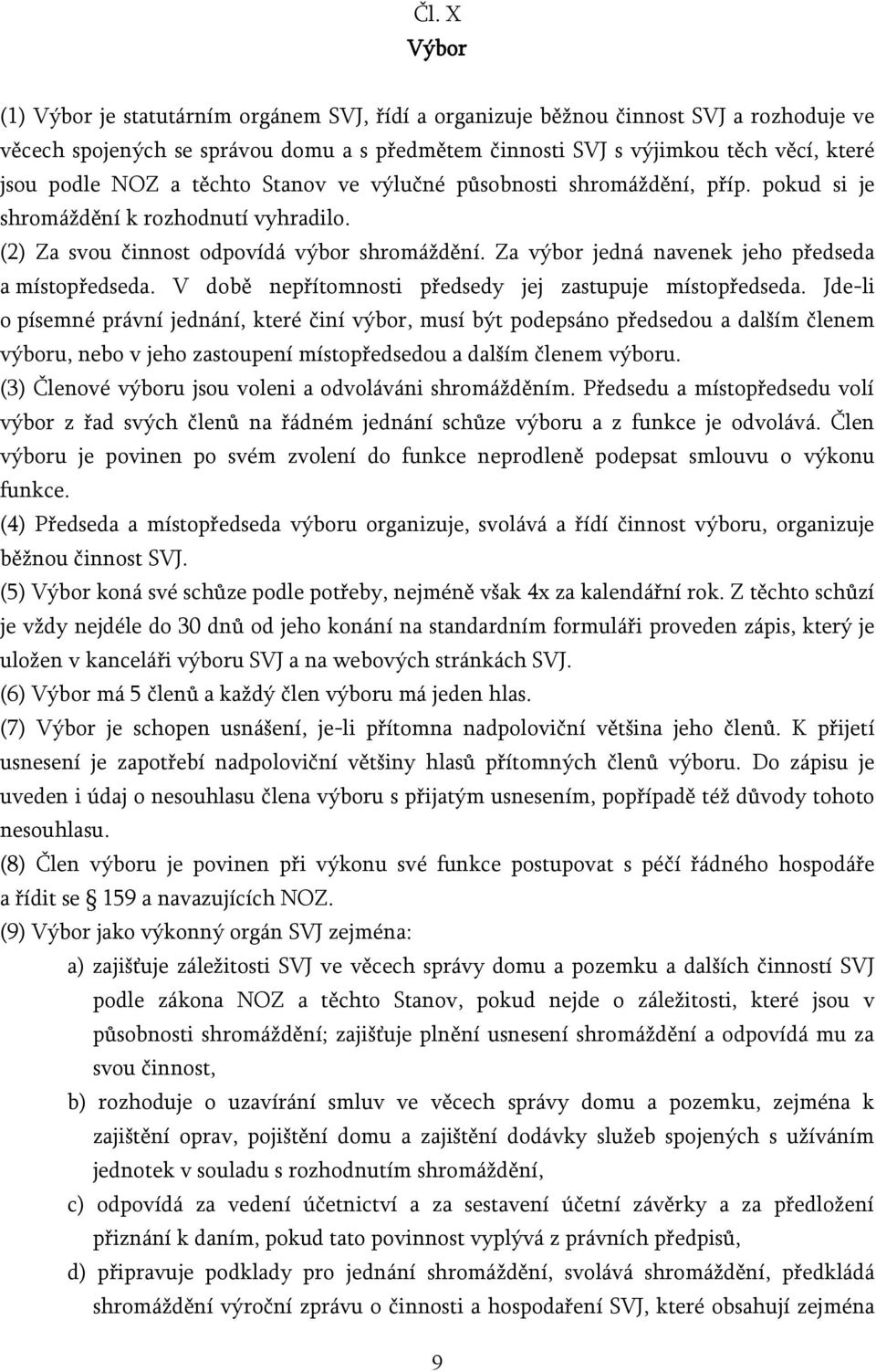 Za výbor jedná navenek jeho předseda a místopředseda. V době nepřítomnosti předsedy jej zastupuje místopředseda.