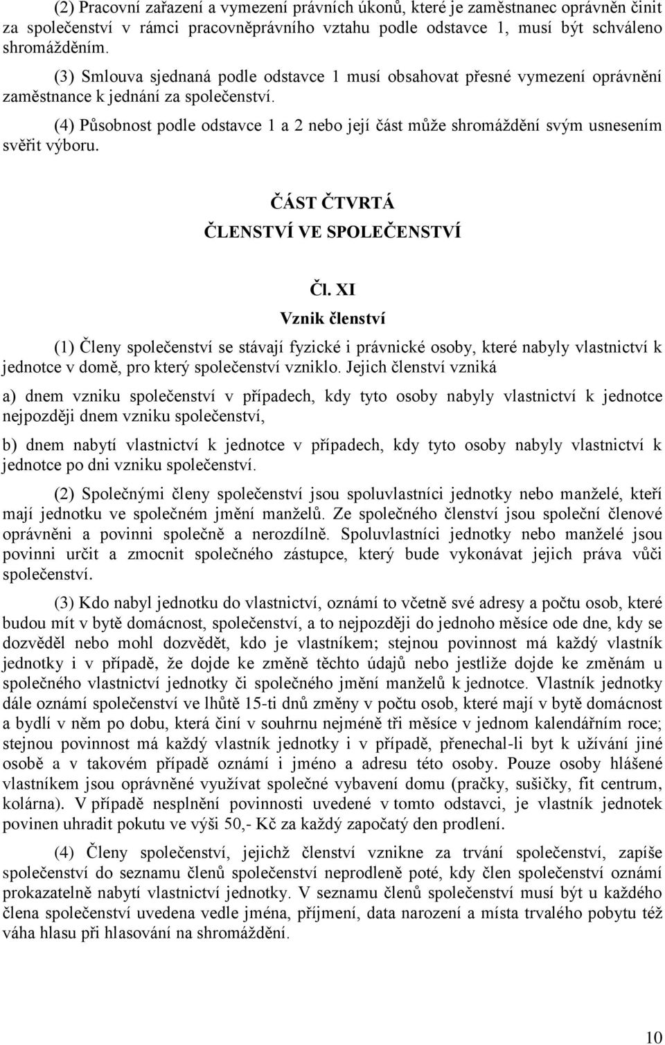 (4) Působnost podle odstavce 1 a 2 nebo její část může shromáždění svým usnesením svěřit výboru. ČÁST ČTVRTÁ ČLENSTVÍ VE SPOLEČENSTVÍ Čl.