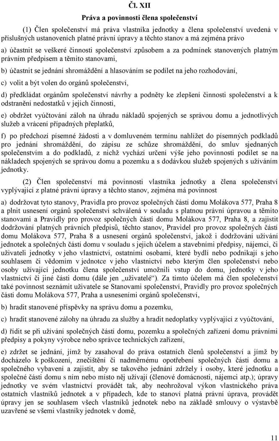 na jeho rozhodování, c) volit a být volen do orgánů společenství, d) předkládat orgánům společenství návrhy a podněty ke zlepšení činnosti společenství a k odstranění nedostatků v jejich činnosti, e)